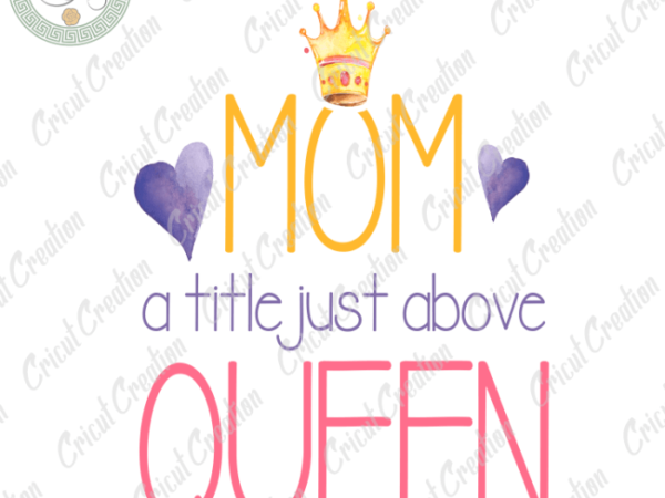Mother day, mom queen diy crafts, mom princess png files, mom lover silhouette files, trending cameo htv prints t shirt designs for sale