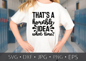 that’s a horrible idea what time? t shirt designs for sale