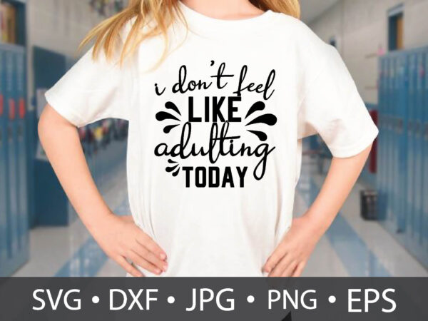 I don’t feel like adulting today t shirt design for sale