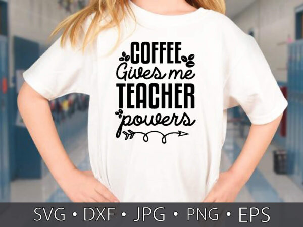 Coffee gives me teacher powers t shirt vector file