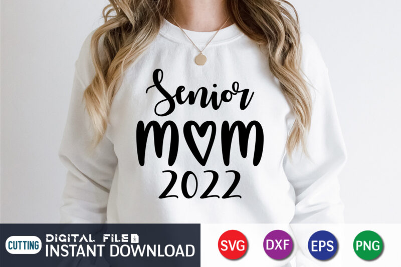Senior Mom 2022 T Shirt, Mom Lover Shirt, Mother Shirt, Mothers Day Shirt, Senior Mom 2022 SVG