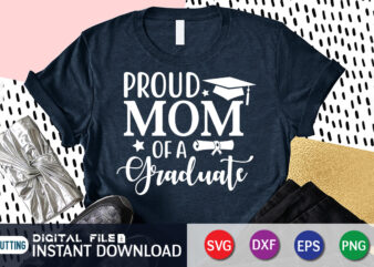 Proud Mom Of A Graduate T Shirt, Proud Mom Shirt, Mom Lover Shirt, Mother day Shirt, Mother Lover Shirt, Mom Love SVG,