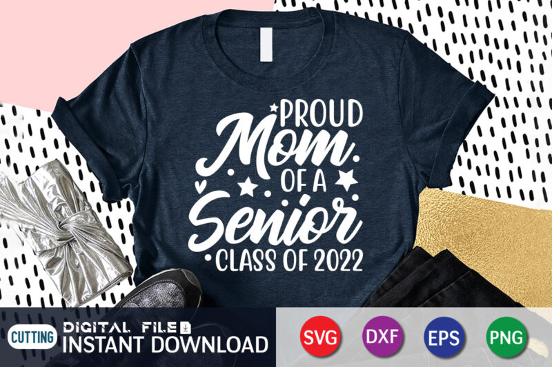 Proud Mom Of A Senior Class Of 2022 T Shirt, Proud Mom Shirt, Mom Lover Shirt, Mother day Shirt, Mother Lover Shirt, Mom Love SVG,