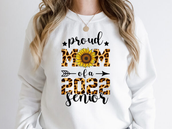 Proud mom of a 2022 senior sublimation , proud mom of a 2022 senior t shirt, proud mom shirt, mom lover shirt, mother day shirt, mother lover shirt