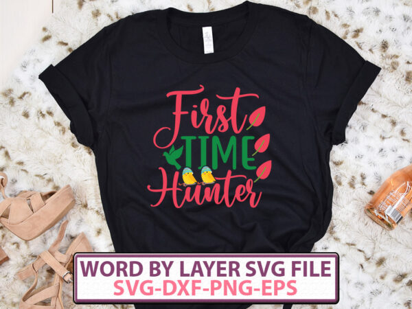 First time hunter t-shirt design,happy easter svg bundle, easter svg, easter quotes, easter bunny svg, easter egg svg, easter png, spring svg, cut files for cricut