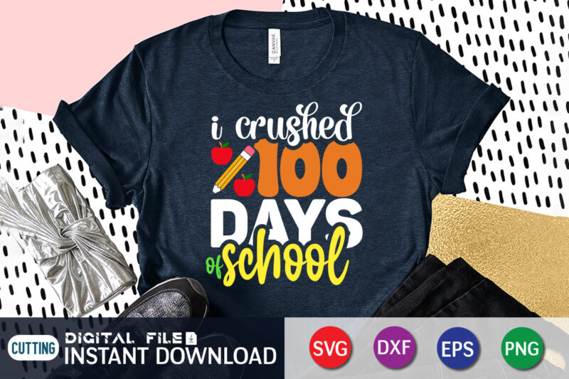 I crushed 100 days School T shirt, 100 Days of School Shirt print template, Second Grade svg, 100th Day of School, Teacher svg, Livin That Life svg, Sublimation design, 100th