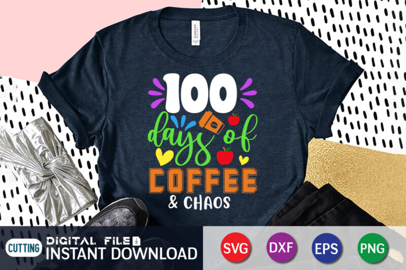 100 Days Of Coffee And Chaos T Shirt, f Coffee Shirt, Coffee And Chaos Shirt, 100 Days Of Coffee And Chaos SVG, 100 Days of School svg, Teacher svg, 100th