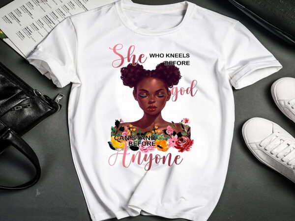 She who kneels before god can stand anyone, african women, black queen png, black women png, black pride png, printable sublimation 1018811028 t shirt template vector