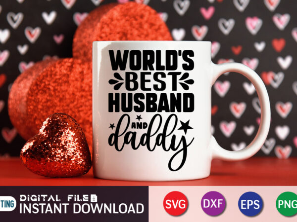 World’s best husband and daddy t shirt, world’s best shirt, best husband shirt, father’s day shirt, dad svg, dad svg bundle, daddy shirt, best dad ever shirt, dad shirt print