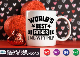 World’s Best Father I Mean father T Shirt, Best Father Shirt, Father’s Day shirt, Dad svg, Dad svg bundle, Daddy shirt, Best Dad Ever shirt, Dad shirt print template, Daddy