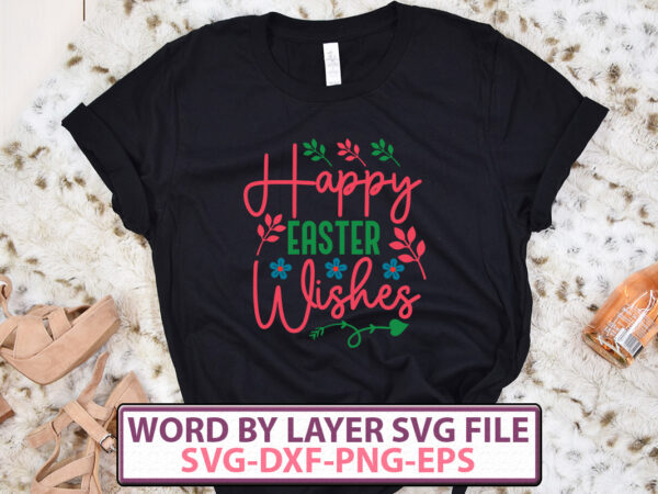 Happy easter wishes t-shirt design,happy easter svg bundle, easter svg, easter quotes, easter bunny svg, easter egg svg, easter png, spring svg, cut files for cricut