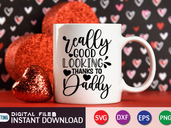 Really good looking thanks to daddy t shirt, good looking shirt, father’s day shirt, dad svg, dad svg bundle, daddy shirt, best dad ever shirt, dad shirt print template, daddy