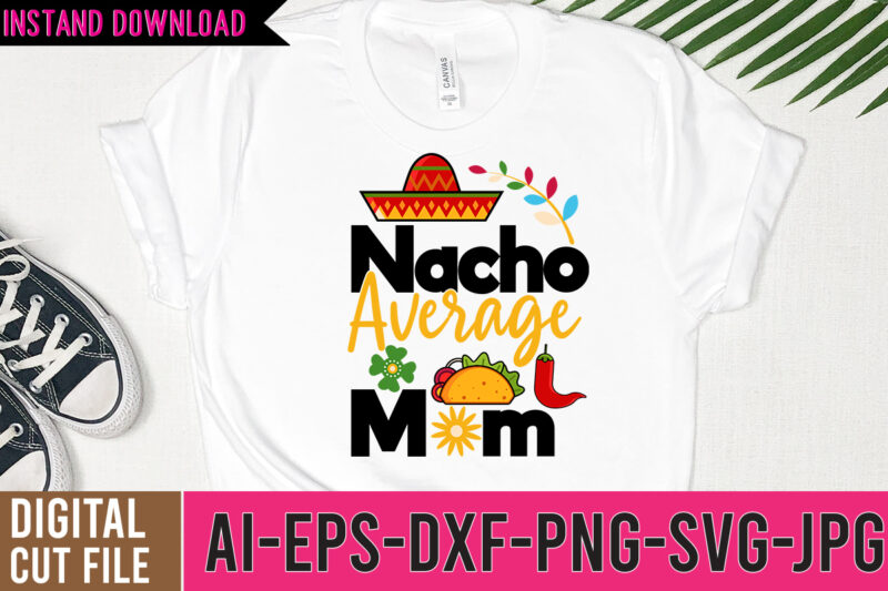 Nacho Average Mom Tshirt Design,Nacho Average Mom SVG Design,Cinco De Mayo Vector Tshirt Design,Bachelorette Quote, Cinco de mayo bundle svg, Cinco de Mayo Clipart, Cinco De Mayo Fiesta Shirt, Cinco