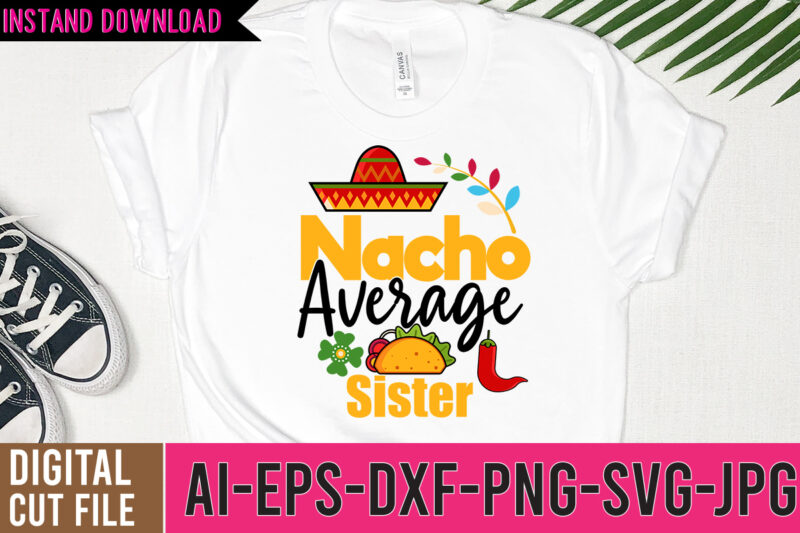 Nacho Average sister Tshirt DesignNacho Average sister SVG Design,Nacho Average Mom Tshirt Design,Nacho Average Mom SVG Design,Cinco De Mayo Vector Tshirt Design,Bachelorette Quote, Cinco de mayo bundle svg, Cinco de