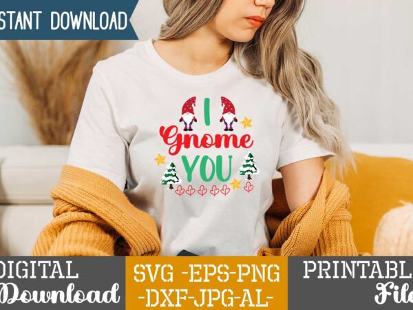I gnome you,gnome sweet gnome svg,gnome tshirt design, gnome vector tshirt, gnome graphic tshirt design, gnome tshirt design bundle,gnome tshirt png,christmas tshirt design,christmas svg design,gnome svg bundle on sell design