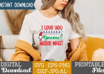 I Love You Gnome Maier What,gnome sweet gnome svg,gnome tshirt design, gnome vector tshirt, gnome graphic tshirt design, gnome tshirt design bundle,gnome tshirt png,christmas tshirt design,christmas svg design,gnome svg bundle