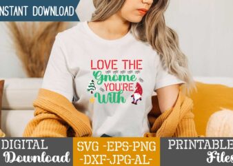 Love The Gnome You’re With ,gnome sweet gnome svg,gnome tshirt design, gnome vector tshirt, gnome graphic tshirt design, gnome tshirt design bundle,gnome tshirt png,christmas tshirt design,christmas svg design,gnome svg bundle