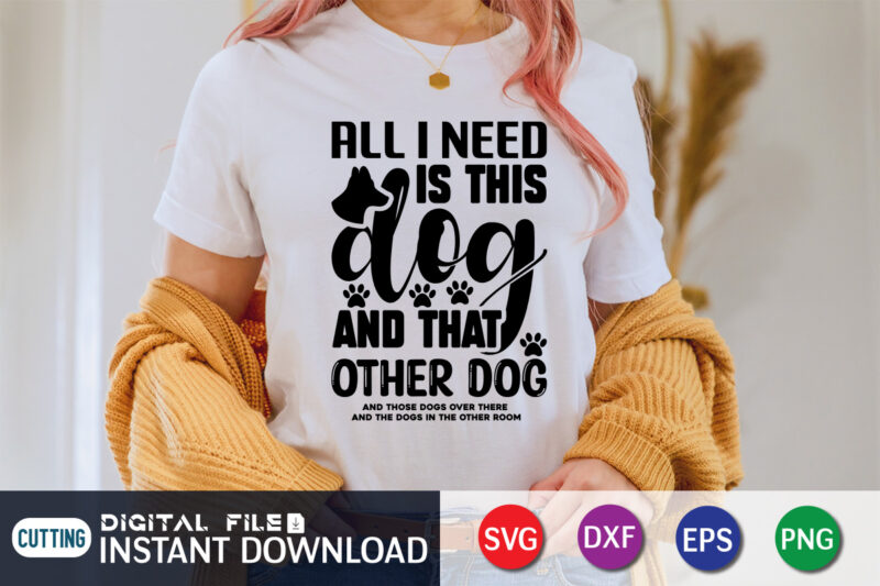 All I Need is This Dog & That other Dog T shirt, Dog T shirt, Dog Lover Svg, Dog Mom Svg, Dog Bundle SVG, Dog Shirt Design, Dog vector, Funny