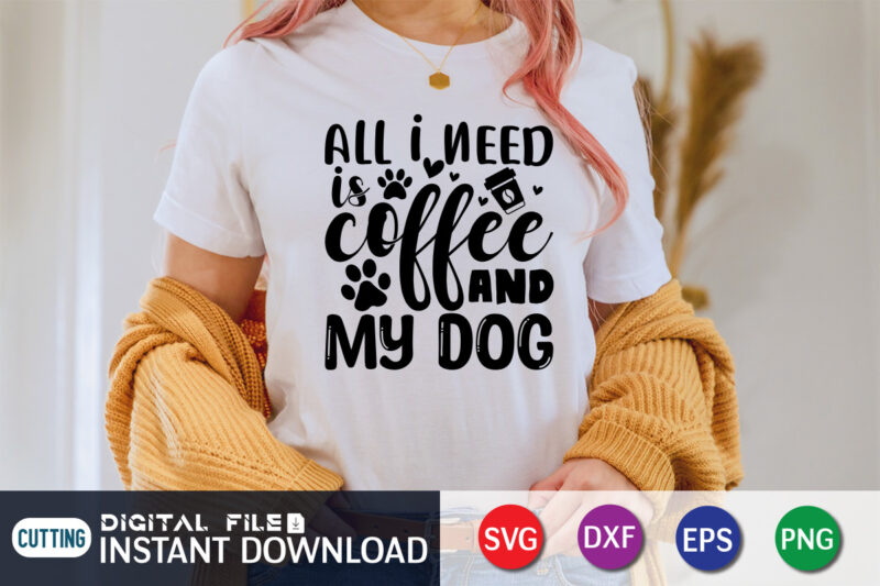 All I Need is Coffee & My Dog T shirt, Dog T shirt, Coffee Shirt, Coffee Svg Shirt, coffee sublimation design, Coffee Quotes Svg, Coffee shirt print template, Cut Files
