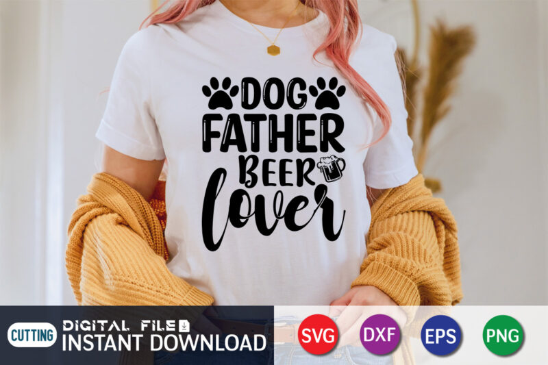 Dog Father Beer Lover T Shirt, Dog Father Shirt, Father Lover Shirt, Dog Lover Svg, Dog Mom Svg, Dog Bundle SVG, Dog Shirt Design, Dog vector, Funny Dog Svg, Dog