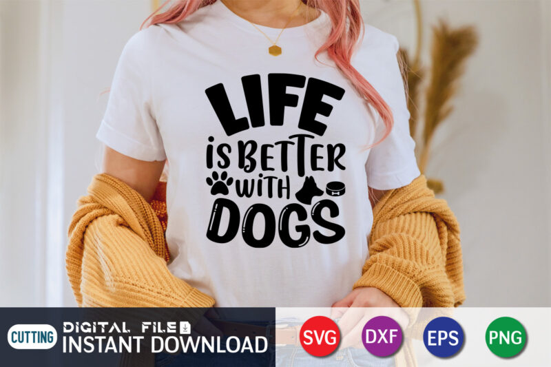 Life Is Better With Dogs T Shirt, Life Is Better Shirt, Better With Dogs Shirt, Dog Lover Svg, Dog Mom Svg, Dog Bundle SVG, Dog Shirt Design, Dog vector, Funny