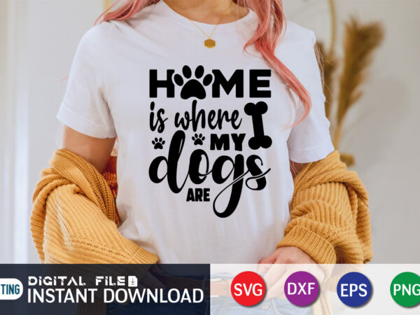 Home is where my dogs are t shirt, dog lover svg, dog mom svg, dog bundle svg, dog shirt design, dog vector, funny dog svg, dog typography, dog bandana svg