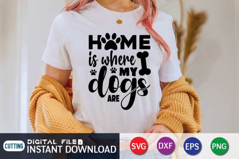 Home Is Where My Dogs Are T Shirt, Dog Lover Svg, Dog Mom Svg, Dog Bundle SVG, Dog Shirt Design, Dog vector, Funny Dog Svg, Dog typography, Dog Bandana svg