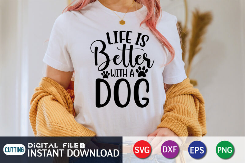 Life Is Better With a Dogs T Shirt, Life Is Better Shirt, Better With Dogs Shirt, Dog Lover Svg, Dog Mom Svg, Dog Bundle SVG, Dog Shirt Design, Dog vector,