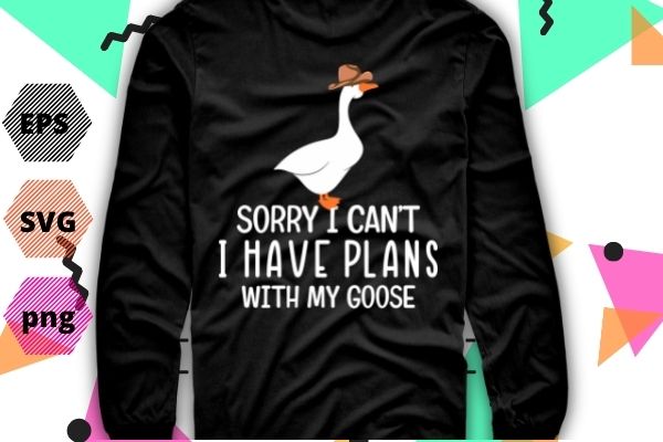 Funny Goose Sorry I Can’t I Have Plans With My Goose T-Shirt design svg, Funny, mother Goose, Sorry I Can’t I Have Plans With My Goose, T-Shirt design vector,