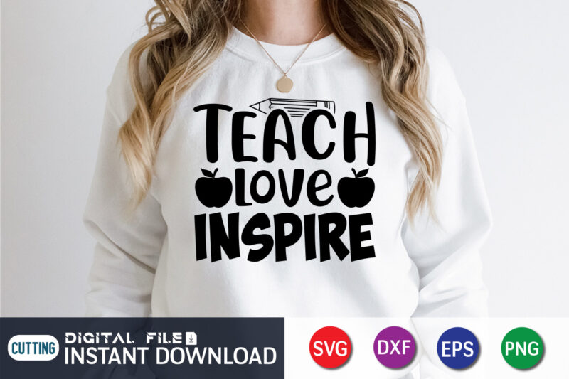 Teach Love Inspire T Shirt, Love Inspire Shirt, Teacher Svg Bundle, Back to School Svg, School Svg, Teacher T Shirt Bundles, Teacher Sublimation, Teacher Shirt Design, Teacher svg t shirt