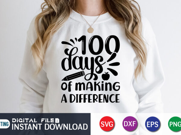 100 days of making difference t shirt, making difference t shirt, 100 days of school shirt, 100 days of school shirt print template, second grade svg, teacher svg shirt, 100