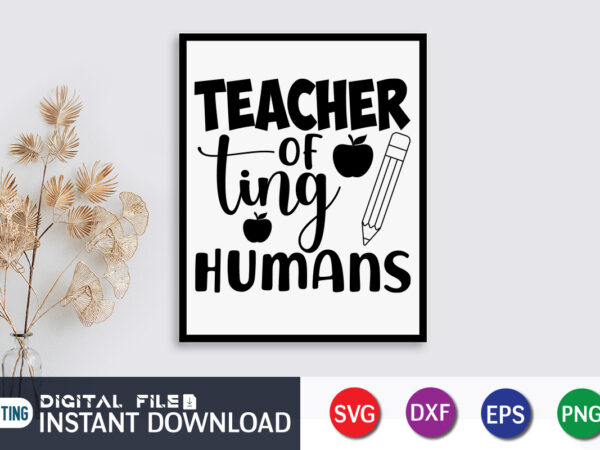 Teacher of ting humans t shirt, teacher svg bundle, back to school svg, school svg, teacher t shirt bundles, teacher sublimation, teacher shirt design, teacher svg t shirt designs for