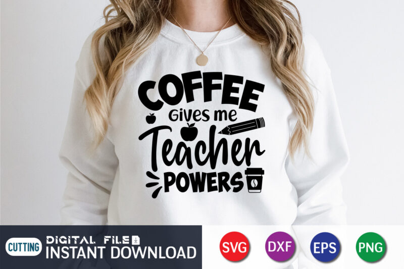 Coffee Give Me Teacher power T Shirt, Coffee Shirt, Teacher Svg Bundle, Back to School Svg, School Svg, Teacher T Shirt Bundles, Teacher Sublimation, Teacher Shirt Design, Teacher svg t