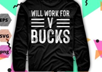 Will Work For Bucks Funny V-Buck Gifts for RPG Gamer Boys T-Shirt design vector, Will Work For V-Bucks svg, Design, Funny, Gamer, youth T-Shirt png
