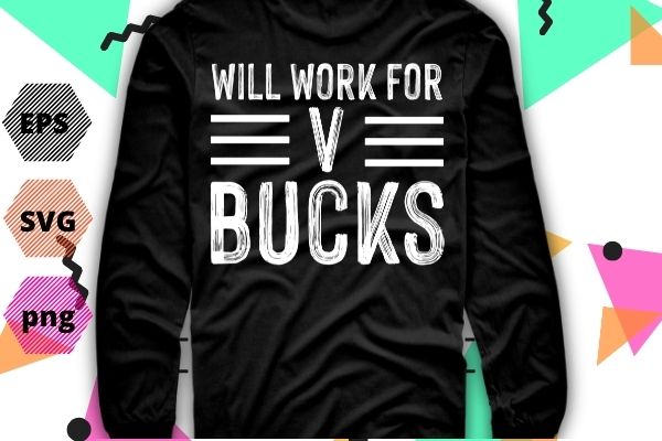 Will work for bucks funny v-buck gifts for rpg gamer boys t-shirt design vector, will work for v-bucks svg, design, funny, gamer, youth t-shirt png