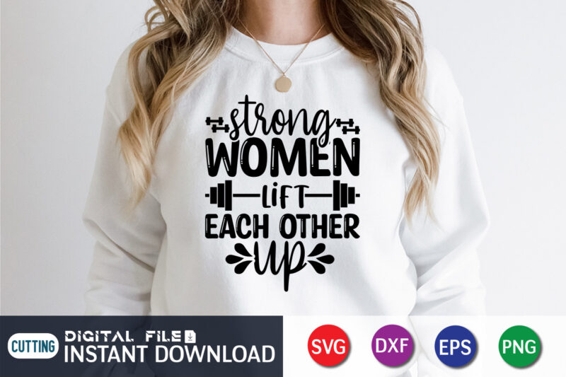 Strong woman Lift Each Other Up T Shirt, Strong woman Shirt, Lift Each Other Up Shirt, Gym shirt, Gym Quotes Svg, Gym Svg, Gym shirt bundle, Gym shirt Design, Gym