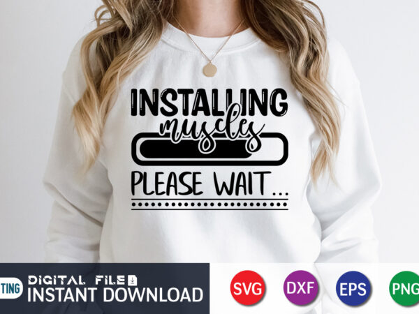 Installing my life please wait t shirt, installing my life shirt, gym shirt, gym quotes svg, gym svg, gym shirt bundle, gym shirt design, gym svg bundle