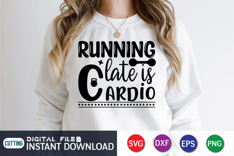 Running Late Is Cardio T Shirt, Cardio Shirt, Gym shirt, Gym Quotes Svg, Gym Svg, Gym shirt bundle, Gym shirt Design, Gym SVG Bundle