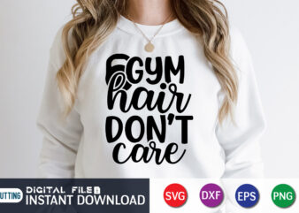 Gym Hair Don’t Care T Shirt, Gym shirt, Gym Quotes Svg, Gym Svg, Gym shirt bundle, Gym shirt Design, Gym SVG Bundle