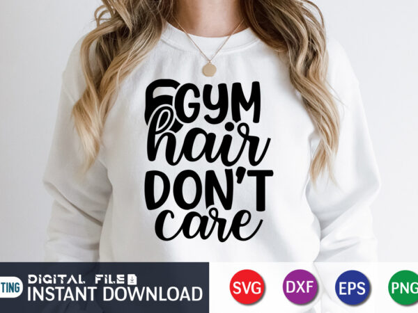 Gym hair don’t care t shirt, gym shirt, gym quotes svg, gym svg, gym shirt bundle, gym shirt design, gym svg bundle