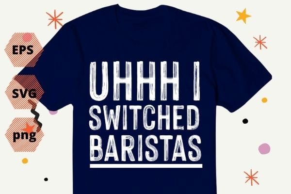 Uhhh i switched baristas funny saying vector T-shirt design svg, eps, png