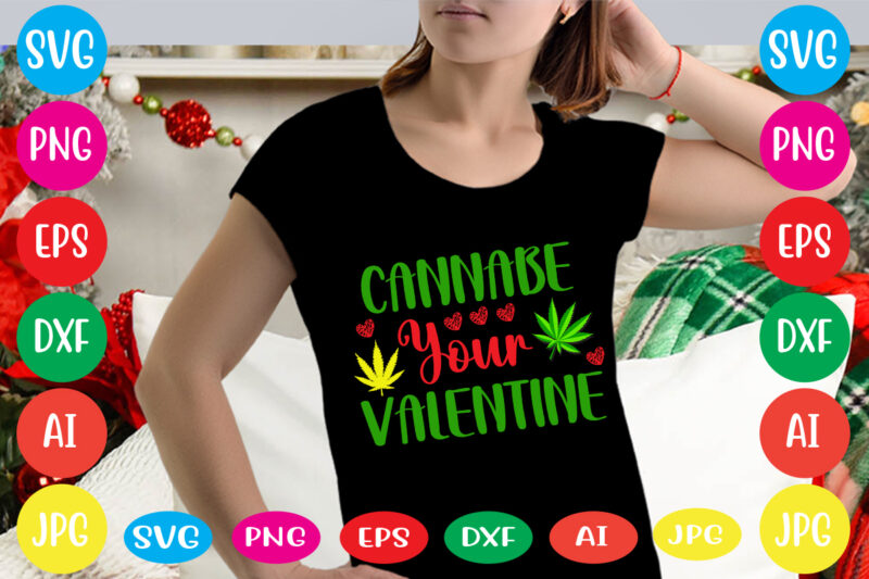 Cannabe Your Valentine svg vector for t-shirt,weed t-shirt design, cannabis svg , svg files for cricut , weed svg blunt svg cannabis svg cannabis svg png for cricut file clipart