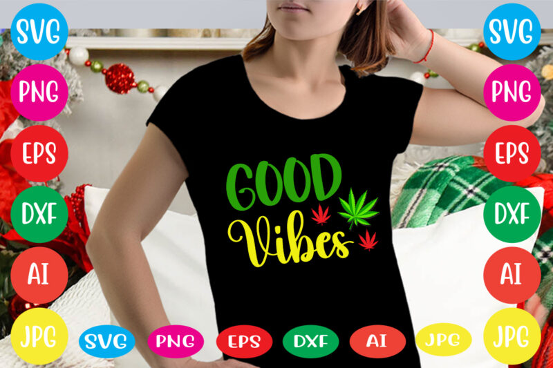 Good Vibes svg vector for t-shirt, weed t-shirt design, cannabis svg , svg files for cricut , weed svg blunt svg cannabis svg cannabis svg png for cricut file clipart