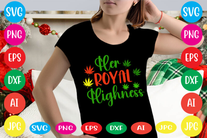 Her Royal Highness svg vector for t-shirt,weed t-shirt design, cannabis svg , svg files for cricut , weed svg blunt svg cannabis svg cannabis svg png for cricut file clipart