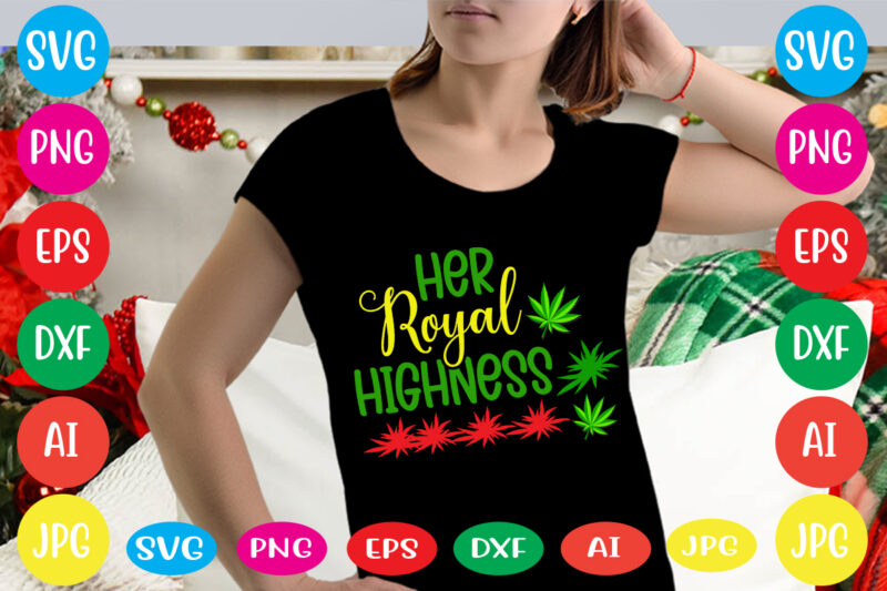 Her Royal Highness svg vector for t-shirt,weed t-shirt design, cannabis svg , svg files for cricut , weed svg blunt svg cannabis svg cannabis svg png for cricut file clipart