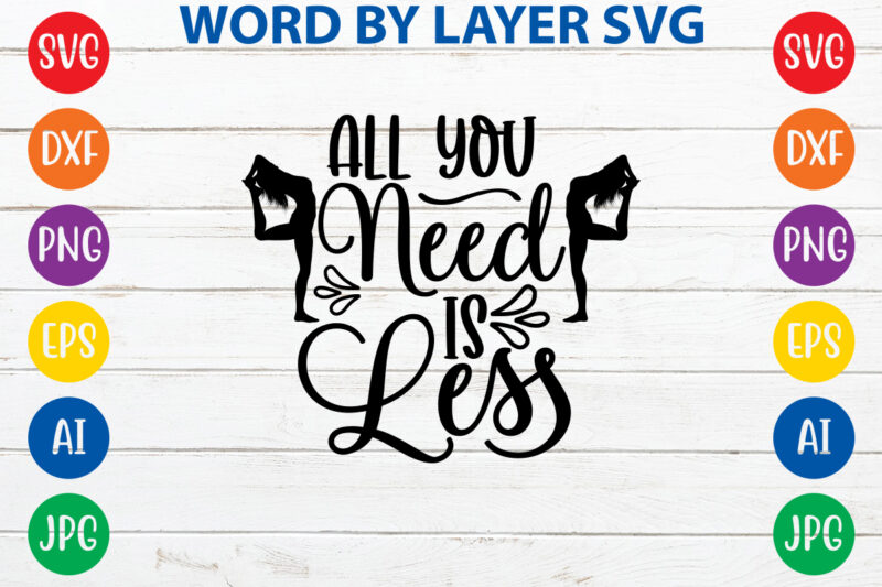 All You Need Is Less,Svg Vector T-shirt Design yoga Svg Bundle, Meditation Svg, Namaste Svg, Lotus Flower Svg, Yoga Pose Svg, Mandala Svg, Chakra Svg, Buddha Svg, Svg Designs, Svg