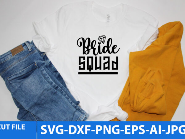 Bride squad t shirt design,bride squad svg design,wedding svg bundle, bride svg, groom svg, bridal party svg, wedding svg, wedding quotes, wedding signs, wedding shirts, cut file cricut t shirt