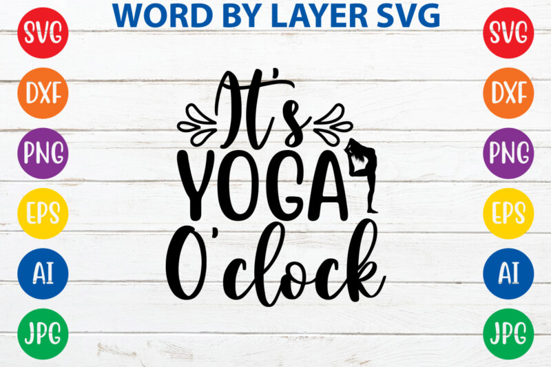 It's Yoga O'clock,Svg Vector T-shirt Design yoga Svg Bundle, Meditation Svg, Namaste Svg, Lotus Flower Svg, Yoga Pose Svg, Mandala Svg, Chakra Svg, Buddha Svg, Svg Designs, Svg Quotes,yoga Svg