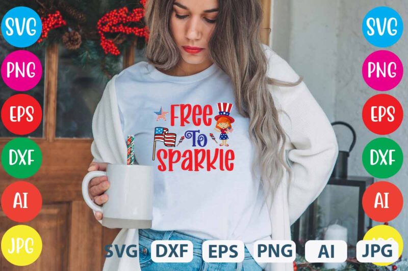 Free To Sparkle svg vector for t-shirt,Happy 4th of july t shirt design,happy 4th of july svg bundle,happy 4th of july t shirt bundle,happy 4th of july funny svg bundle