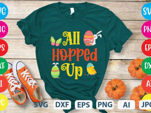 All hopped up svg vector for t-shirt design,easter tshirt design,easter day t shirt design,easter day svg design,easter day vector t shirt, shirt day svg bundle, bunny tshirt design, easter t